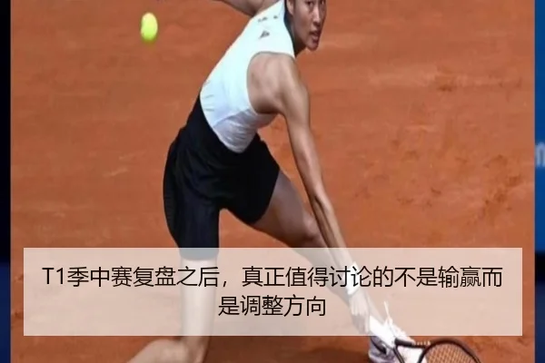 T1季中赛复盘之后，真正值得讨论的不是输赢而是调整方向
